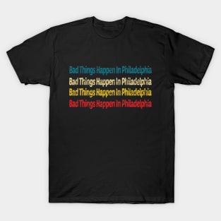 bad things happen in philadelphia T-Shirt